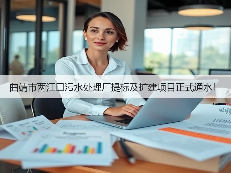 曲靖市两江口污水处理厂提标及扩建项目正式通水！