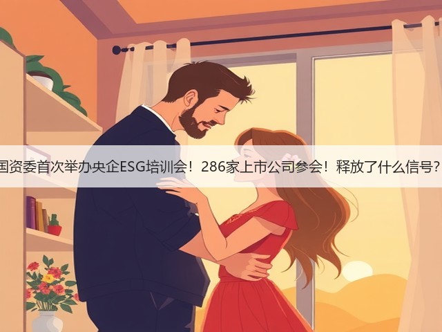 国资委首次举办央企ESG培训会!286家上市公司参会!释放了什么信号?(图2) 国资委首次举办央企ESG培训会!286家上市公司参会!释放了什么信号?(图2)