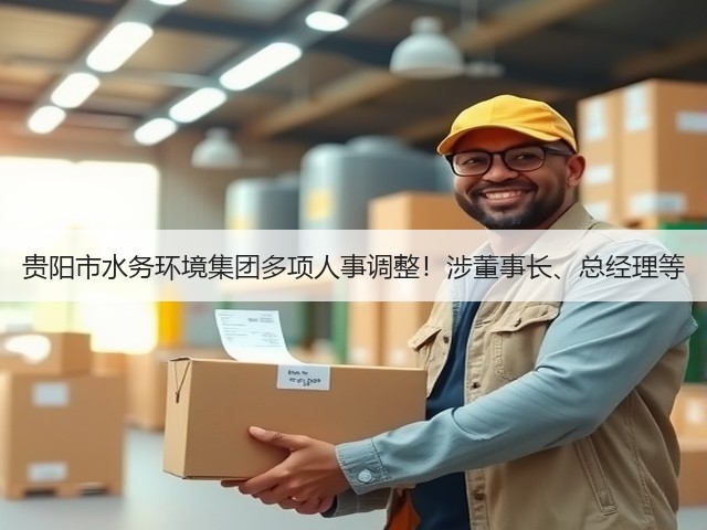 贵阳市水务环境集团多项人事调整!涉董事长、总经理等(图2) 贵阳市水务环境集团多项人事调整!涉董事长、总经理等(图2)