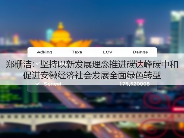 郑栅洁:坚持以新发展理念推进碳达峰碳中和 促进安徽经济社会发展全面绿色转型(图3) 郑栅洁:坚持以新发展理念推进碳达峰碳中和 促进安徽经济社会发展全面绿色转型(图3)
