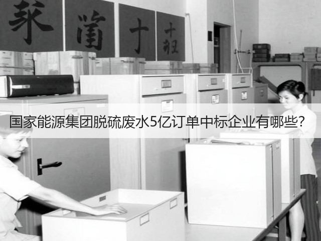 国家能源集团脱硫废水5亿订单中标企业有哪些?(图1) 国家能源集团脱硫废水5亿订单中标企业有哪些?(图1)