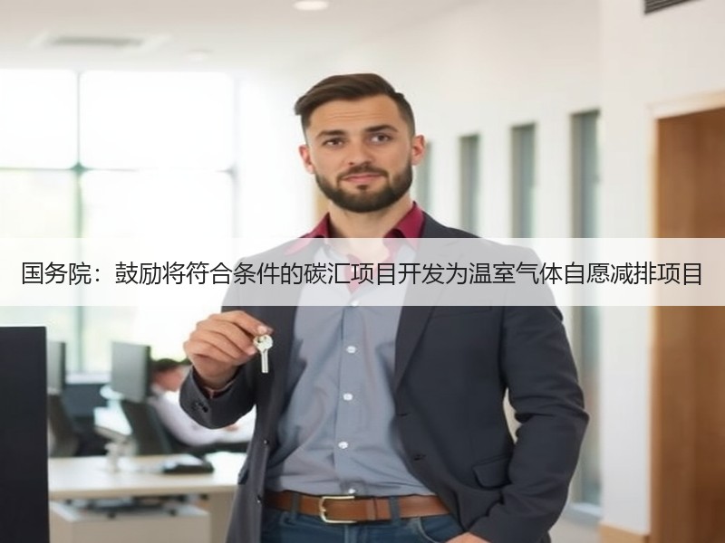 国务院：鼓励将符合条件的碳汇项目开发为温室气体自愿减排项目