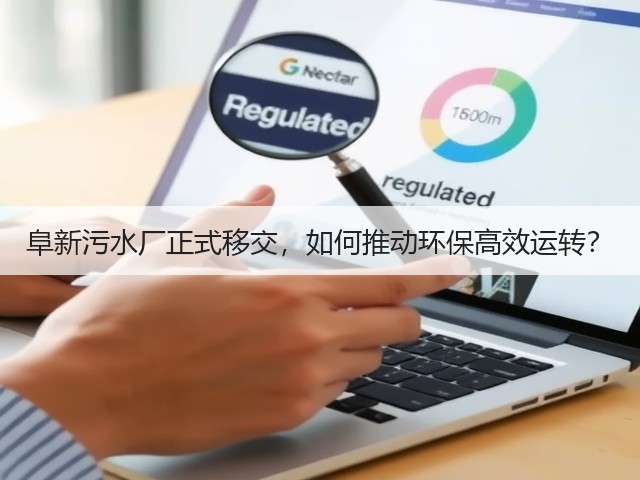 阜新污水厂正式移交,如何推动环保高效运转?(图1) 阜新污水厂正式移交,如何推动环保高效运转?(图1)
