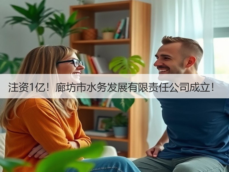 注资1亿！廊坊市水务发展有限责任公司成立！