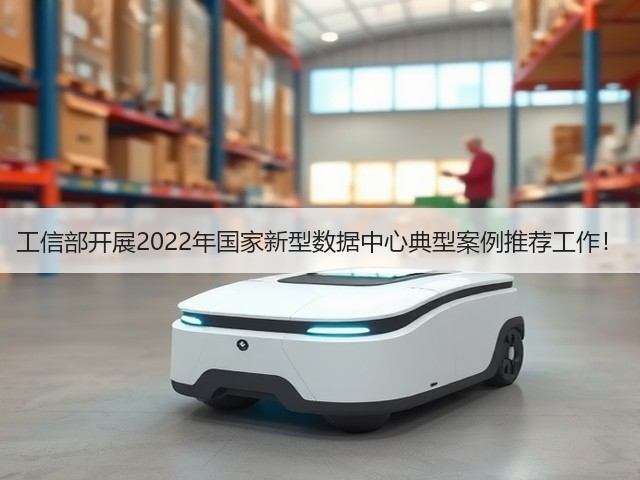 工信部开展2022年国家新型数据中心典型案例推荐工作!(图2) 工信部开展2022年国家新型数据中心典型案例推荐工作!(图2)