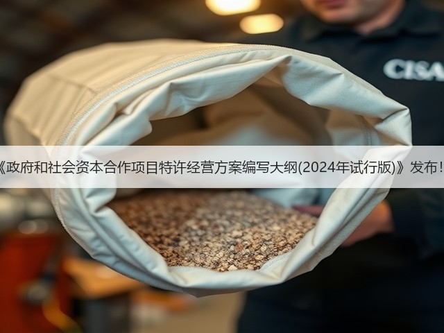 《政府和社会资本合作项目特许经营方案编写大纲(2024年试行版)》发布!(图1) 《政府和社会资本合作项目特许经营方案编写大纲(2024年试行版)》发布!(图1)