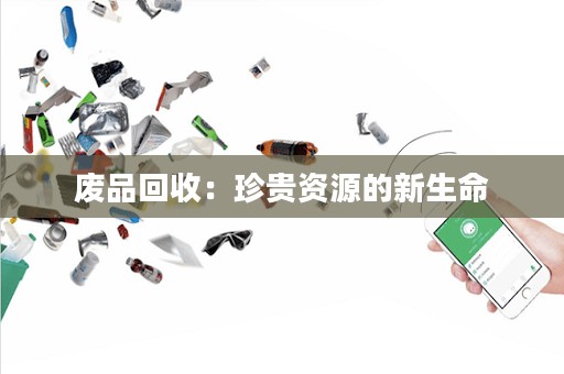 废品回收：珍贵资源的新生命