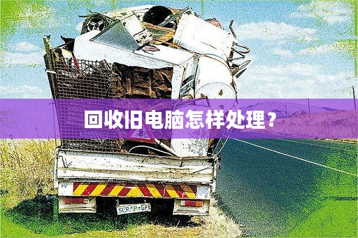 回收旧电脑怎样处理？