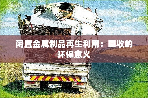 闲置金属制品再生利用：回收的环保意义