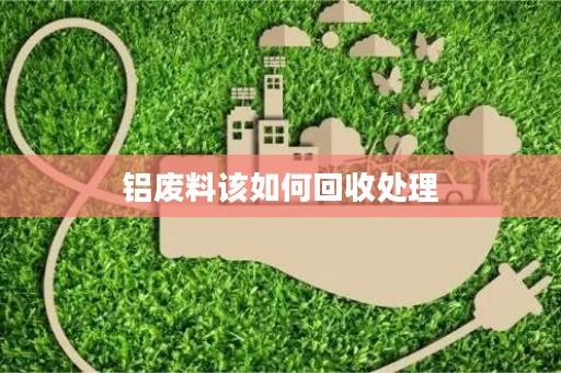 铝废料该如何回收处理