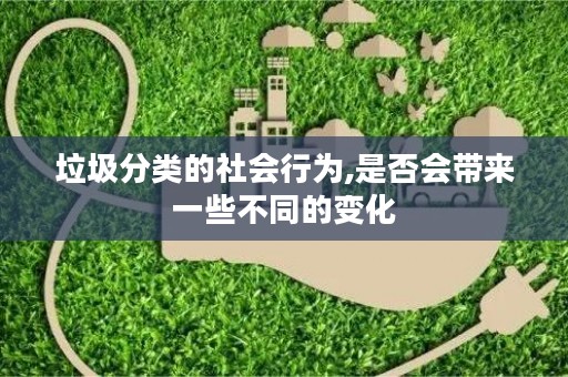 垃圾分类的社会行为,是否会带来一些不同的变化